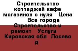 Строительство коттеджей,кафе,магазинов с нуля › Цена ­ 1 - Все города Строительство и ремонт » Услуги   . Кировская обл.,Лосево д.